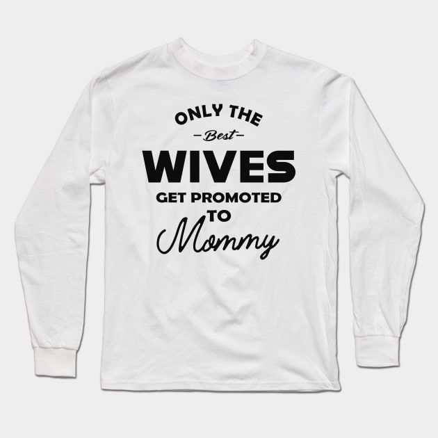 New Mommy - Only the best wives get promoted to mommy Long Sleeve T-Shirt by KC Happy Shop